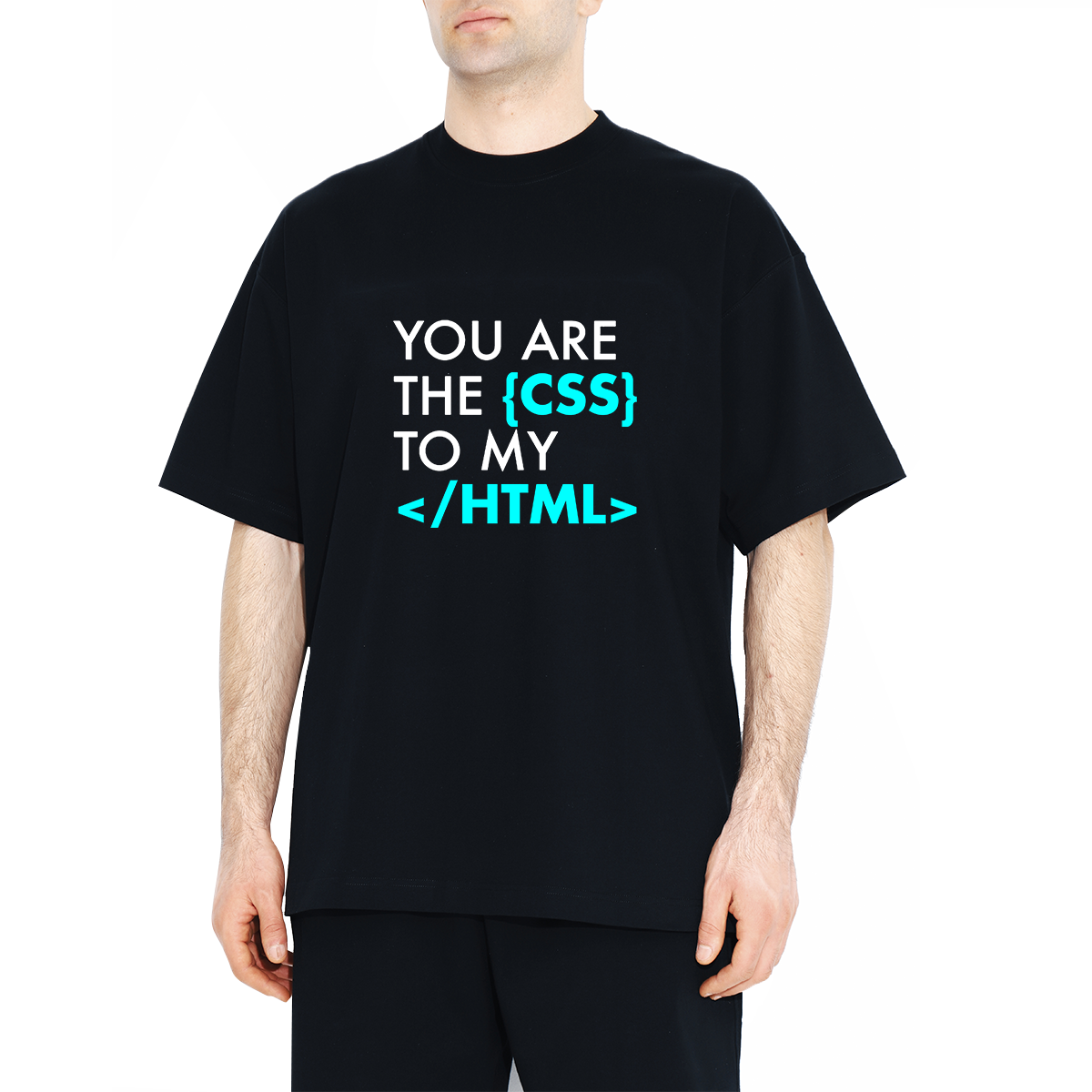 You are the CSS to my HTML